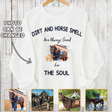 Dirt And Horse Smell Are Always Good For The Soul - Photo Personalized Pullover Sweatshirt, Gift For Farmer